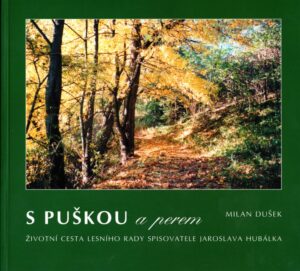 S puškou a perem. Životní cesta lesního rady spisovatele Jaroslava Hubálka